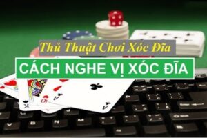 Cách nghe vị xóc đĩa như thế nào cho hiệu quả? Giải đáp chi tiết