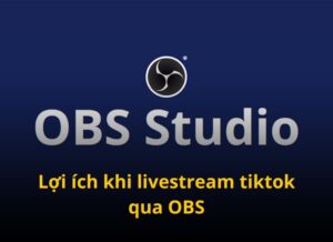 Cách dùng OBS LiveStream: Hướng dẫn đầy đủ và chi tiết