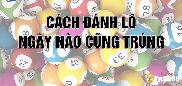 Cách đánh lô không bao giờ lỗ như thế nào?